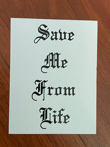 "Save Me From Life" Vinyl Screen Printed Sticker 2 for $5